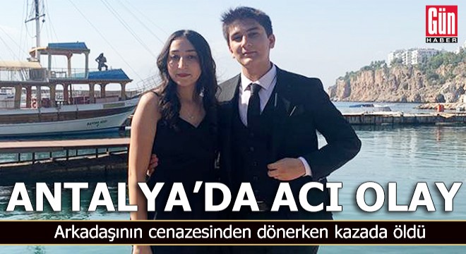 Antalya'da acı olay! Arkadaşının cenazesinden dönerken kazada öldü