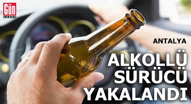 Antalya'da alkollü sürücü evinde yakalandı