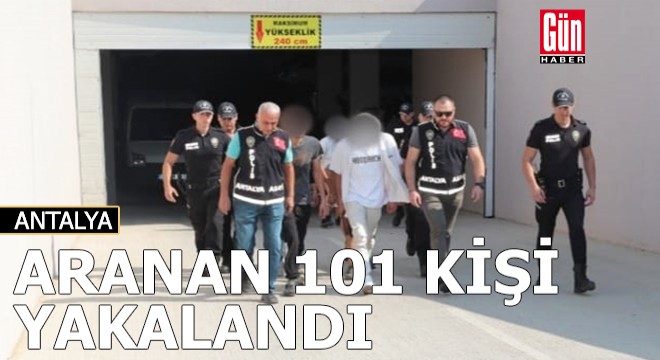 Antalya'da aranan 101 kişi yakalandı