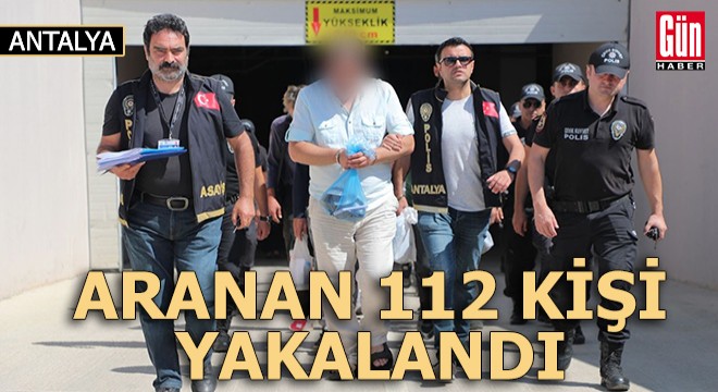 Antalya'da aranan 112 kişi yakalandı