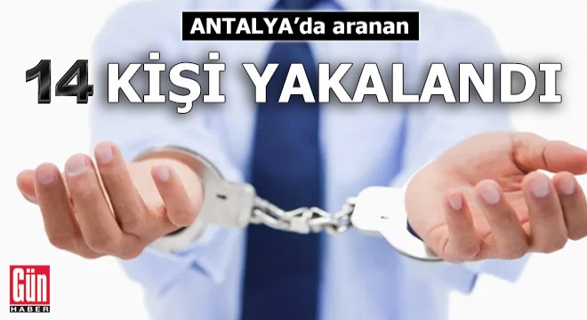 Antalya'da aranan 14 kişi yakalandı