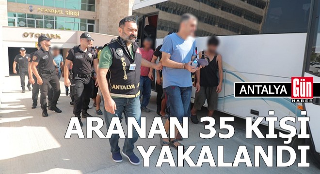 Antalya'da aranan 35 kişi yakalandı