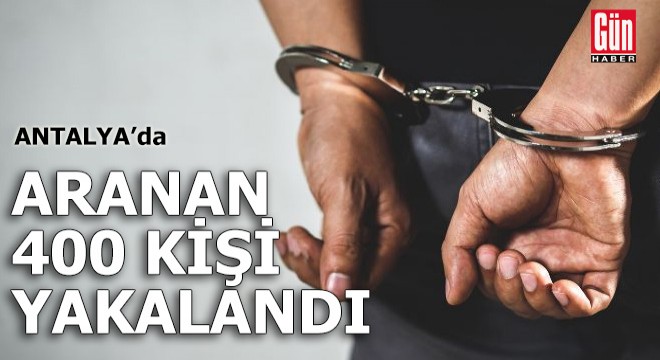 Antalya'da aranan 400 kişi yakalandı