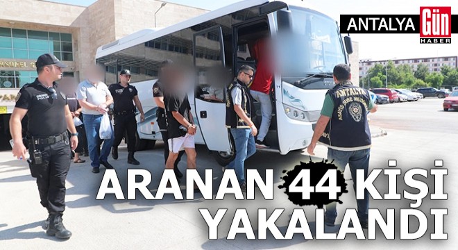 Antalya'da aranan 44 kişi yakalandı