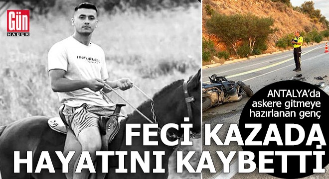 Antalya'da askere gitmeye hazırlanan genç, kazada hayatını kaybetti