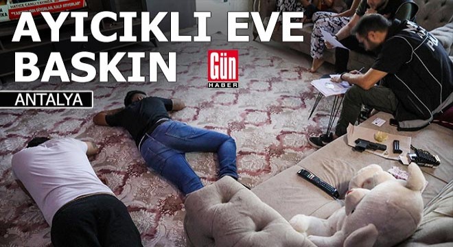 Antalya'da ayıcıklı eve polis baskını