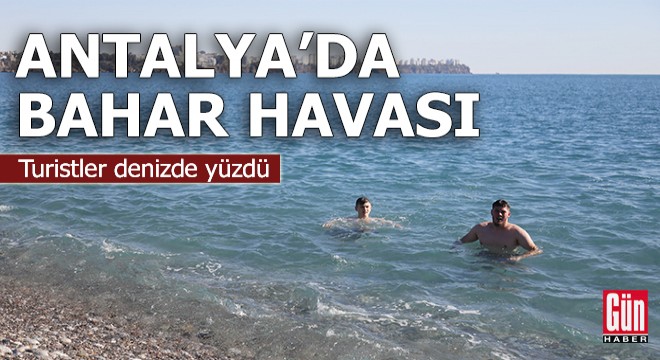 Antalya'da bahar havası: Turistler denizde yüzdü