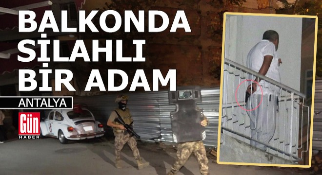 Antalya'da balkonda silahlı bir adam...