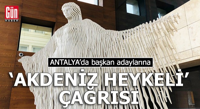 Antalya'da başkan adaylarına 'Akdeniz Heykeli' çağrısı