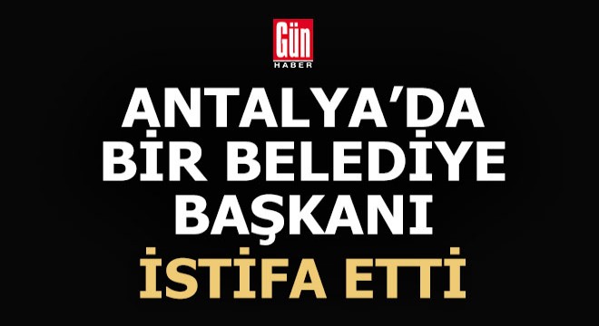 Antalya'da bir belediye başkanı koltuğunu bıraktı