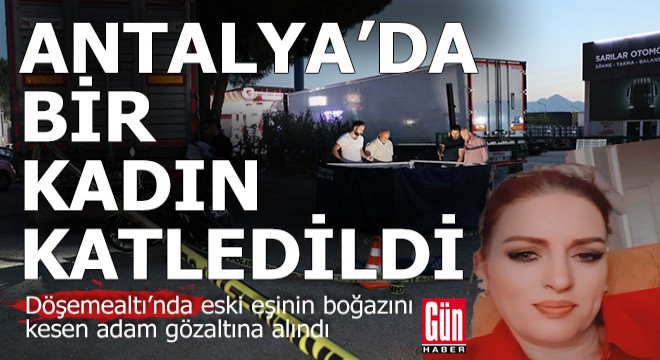 Antalya'da bir kadın eski kocası tarafından katledildi