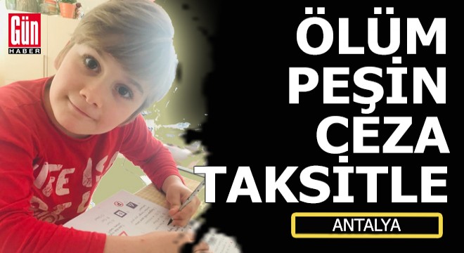 Antalya'da bu ölümlü kazanın cezası 24 taksitte ödenecek