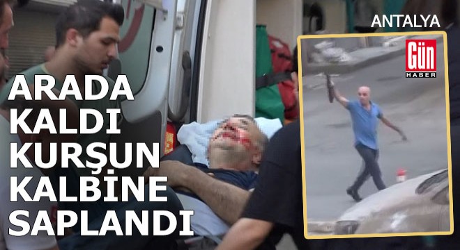 Antalya'da çatışma... Esnaf arada kaldı, kurşunu kalbine yedi