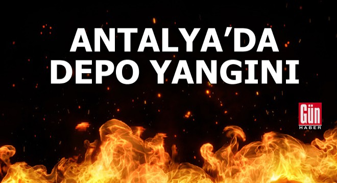 Antalya'da depo yangını