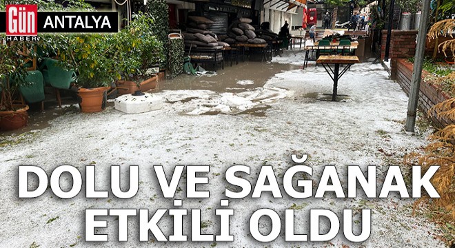 Antalya'da dolu ve sağanak etkili oldu