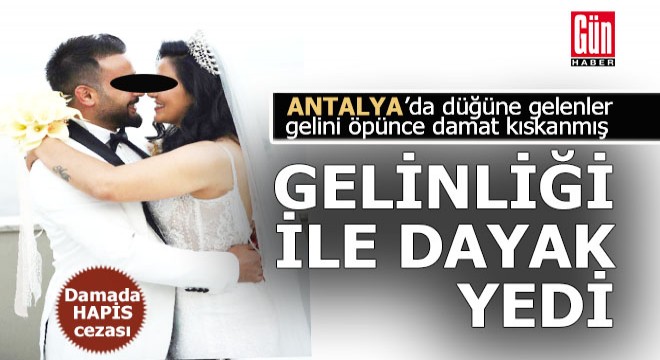 Antalya'da düğün gecesi geline 'Kıskançlık' dayağı