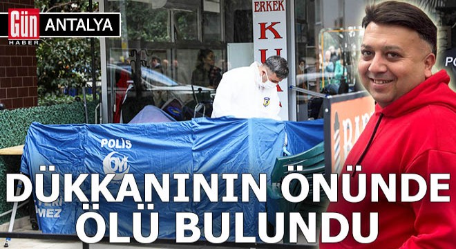 Antalya'da dükkanının önündeki sandalyede ölü bulundu