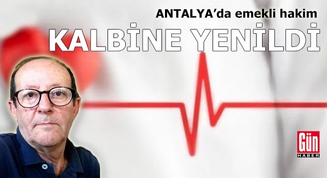 Antalya'da emekli hakim kalbine yenildi