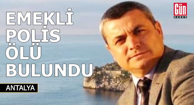 Antalya'da emekli polis ölü bulundu