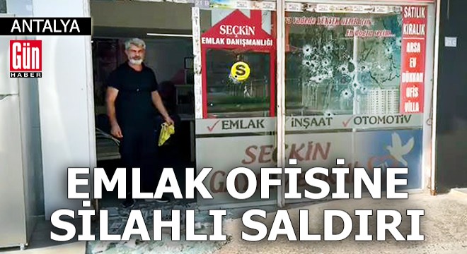 Antalya'da emlak ofisine silahlı saldırı