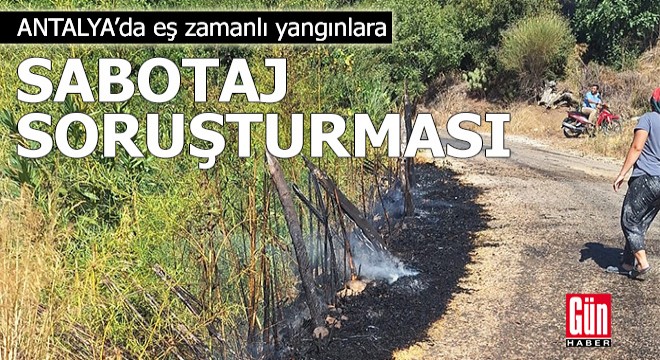 Antalya'da eş zamanlı yangınlara sabotaj soruşturması