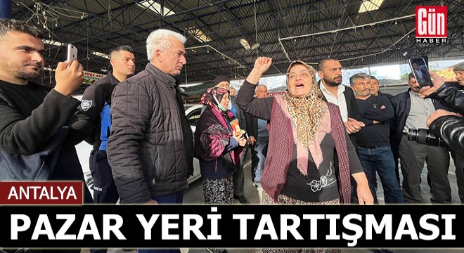 Antalya'da esnafla zabıtanın pazar yeri tartışması