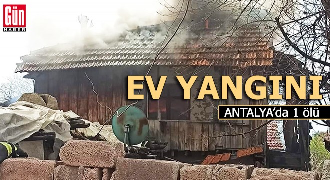 Antalya'da ev yangını: 1 ölü