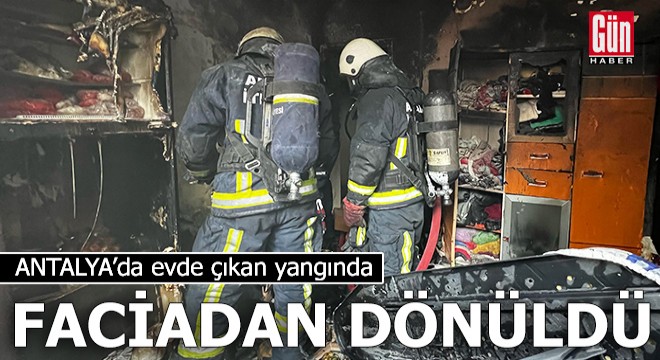 Antalya'da evde çıkan yangında faciadan dönüldü!