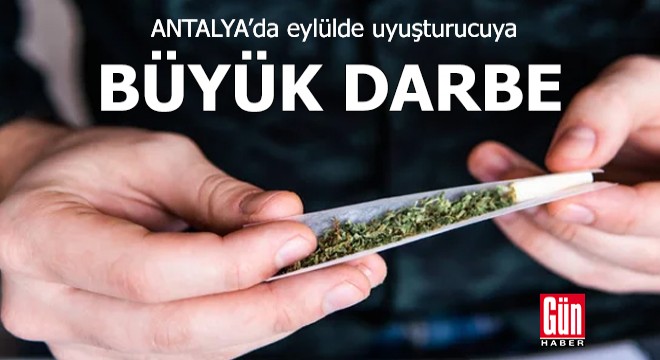 Antalya'da eylülde uyuşturucuya büyük darbe