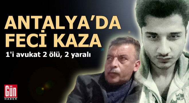 Antalya'da feci kaza: 1'i avukat 2 ölü, 2 yaralı