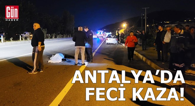 Antalya'da feci kaza! Hayatını kaybetti