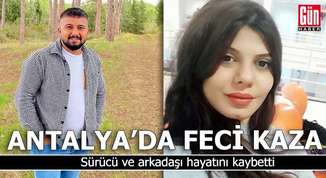 Antalya'da feci kaza! Sürücü ve arkadaşı hayatını kaybetti