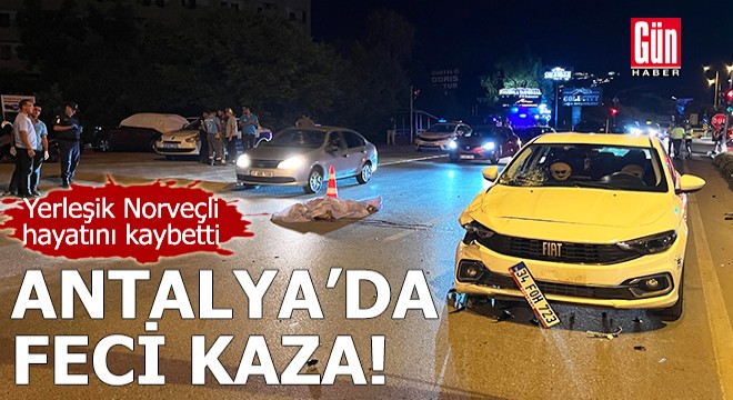 Antalya'da feci kaza! Yerleşik Norveçli hayatını kaybetti