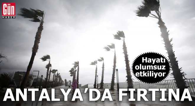 Antalya'da fırtına hayatı olumsuz etkilemeye devam ediyor