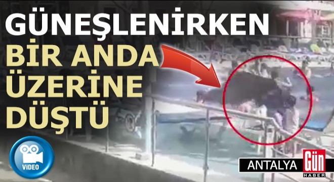 Antalya'da güneşlenirken üzerine düştü