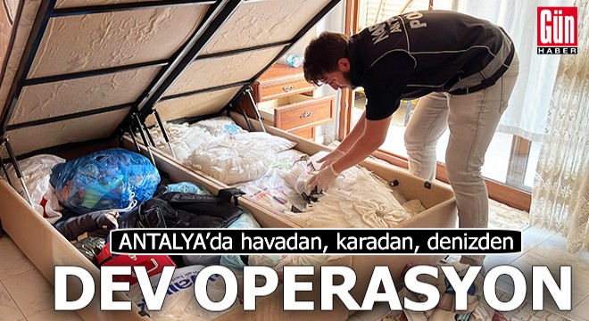 Antalya'da havadan, karadan, denizden dev operasyon