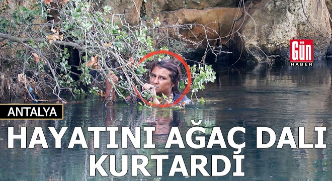 Antalya'da hayatını ağaç dalı kurtardı