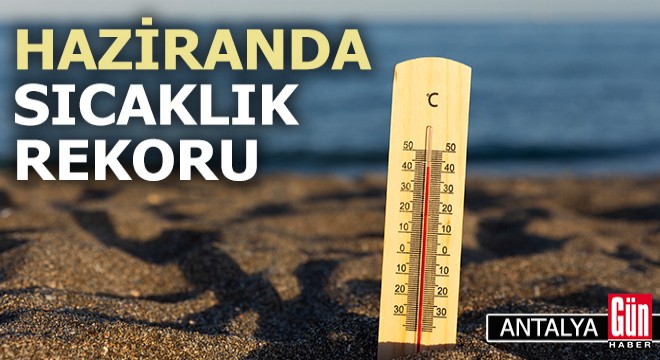 Antalya’da haziranda sıcaklık rekoru