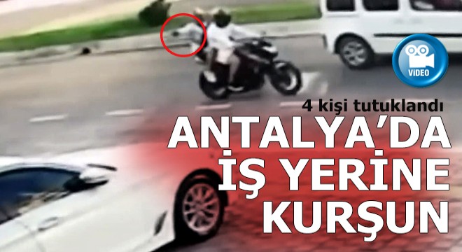 Antalya'da iş yerine kurşun yağdırdılar... 4 kişi tutuklandı