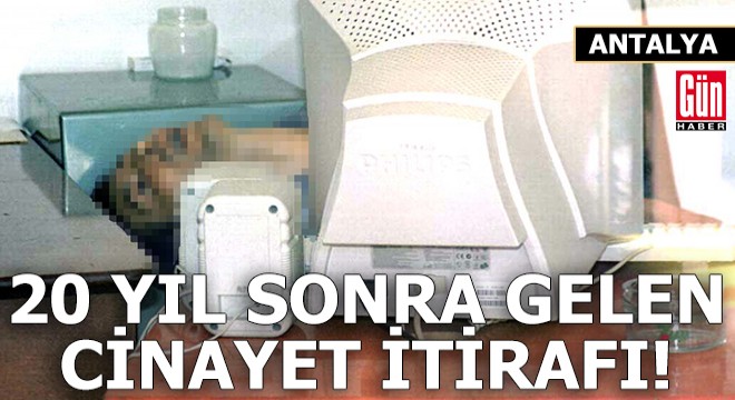 Antalya'da işlediği cinayeti 20 yıl sonra itiraf etti