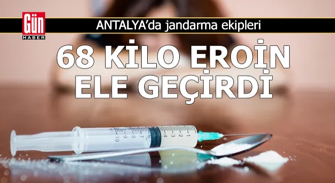 Antalya'da jandarma 68 kilo eroin ele geçirdi