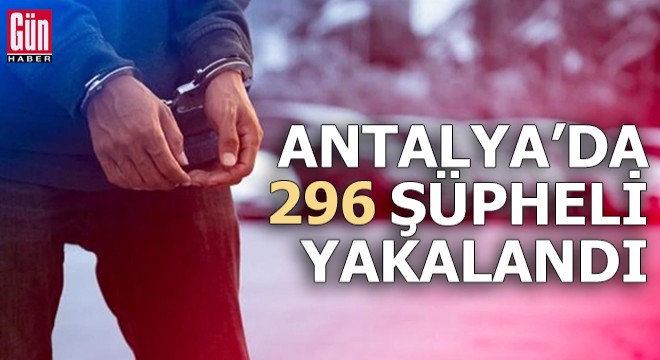 Antalya'da jandarma, aranan 296 şüpheliyi yakaladı