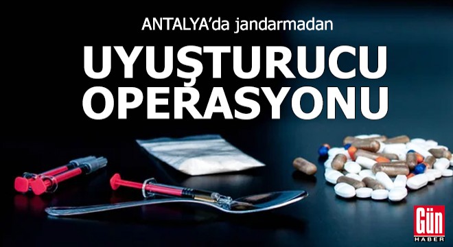 Antalya'da jandarmadan uyuşturucu operasyonu