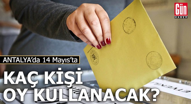 Antalya'da kaç kişi oy kullanacak?