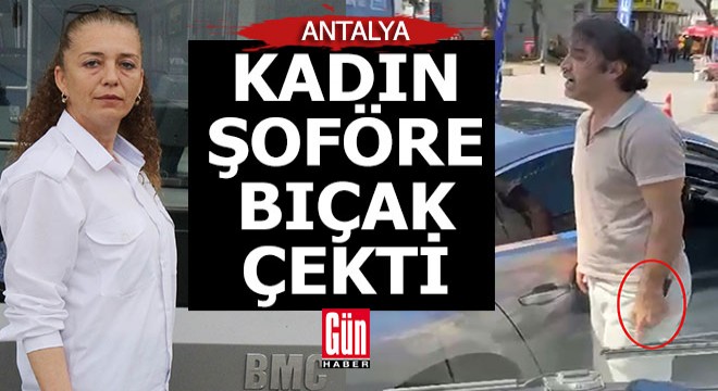 Antalya'da kadın otobüs şoförüne bıçak çekti