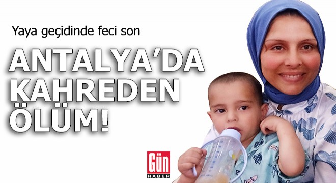 Antalya'da kahreden ölüm! Yaya geçidinde feci son