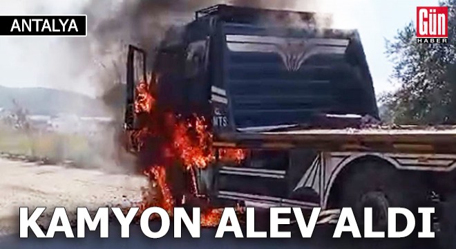 Antalya'da kamyon alev aldı