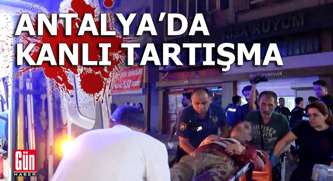 Antalya'da kanlı tartışma