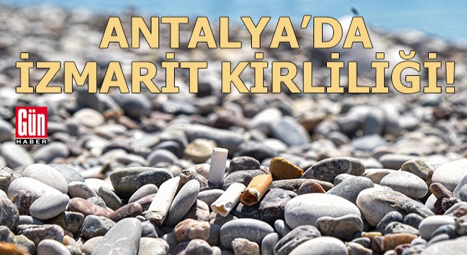 Antalya'da karada ve denizde izmarit kirliliği