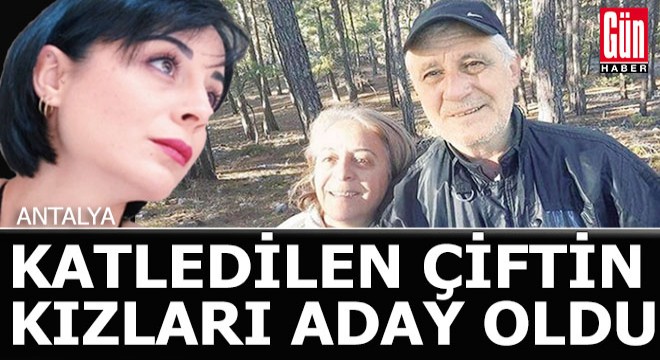 Antalya'da katledilen çiftin kızı belediye başkan adayı oldu